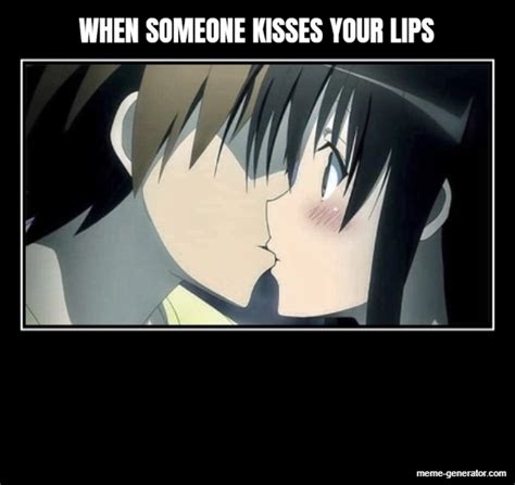 When Someone Kisses Your Lips Meme Generator