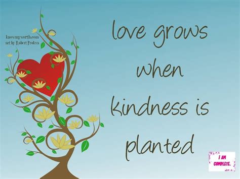 Love Grows When Kindness Is Planted Kindness Always Pinterest