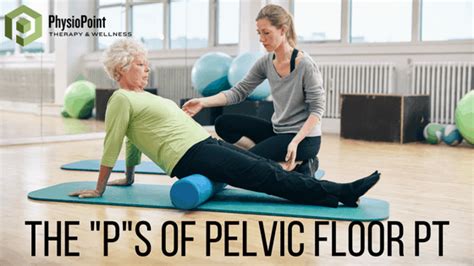 The Four P’s Of Pelvic Floor Physical Therapy