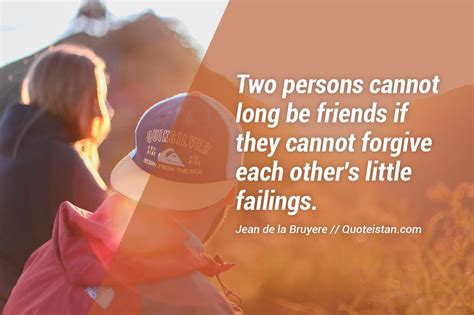 Two Persons Cannot Long Be Friends If They Cannot Forgive Each Other