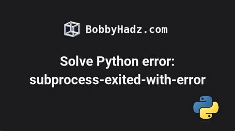 Solve Python Error Subprocess Exited With Error Bobbyhadz