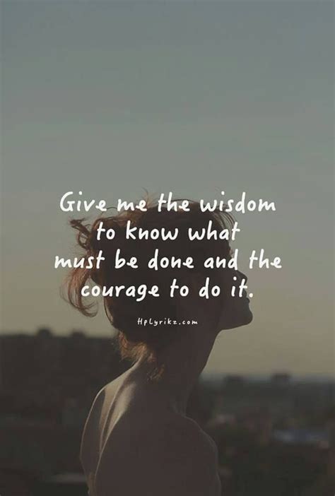 Give Me The Wisdom To Know What Must Be Done And The Courage To Do It