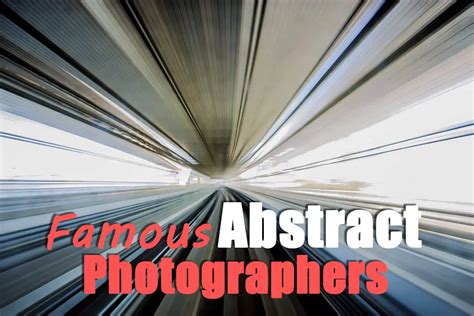 Famous Abstract Photographers The Complete List