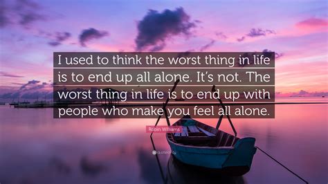 Robin Williams Quote “i Used To Think The Worst Thing In Life Is To
