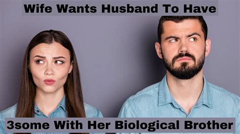 Wife Wants Husband To Have 3some With Her Biological Brother Youtube