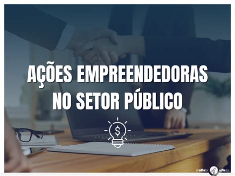 As Acoes Empreendedoras Para Se Criar E Desenvolver