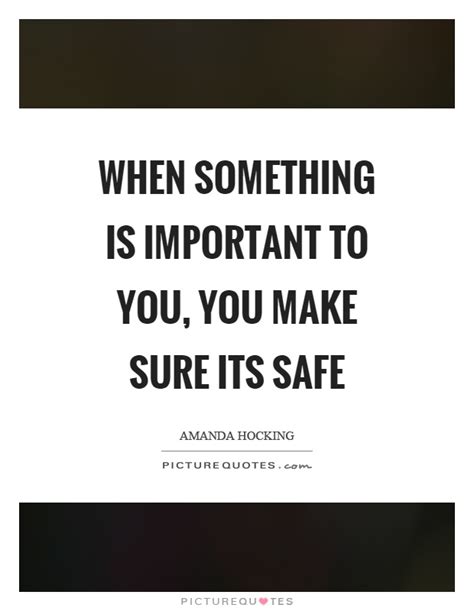 When Something Is Important To You You Make Sure Its Safe Picture Quotes