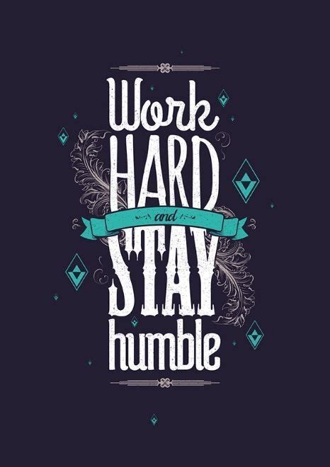 With Humility Comes Gratitude Work Hard Stay Humble Stay Humble