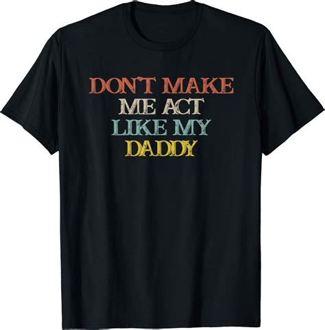 colored saying don t make me act like my daddy t shirt uk clothing