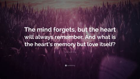 Tan Twan Eng Quote The Mind Forgets But The Heart Will Always