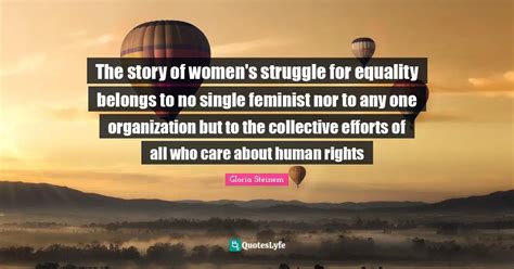 The Story Of Women S Struggle For Equality Belongs To No Single Femini Quote By Gloria