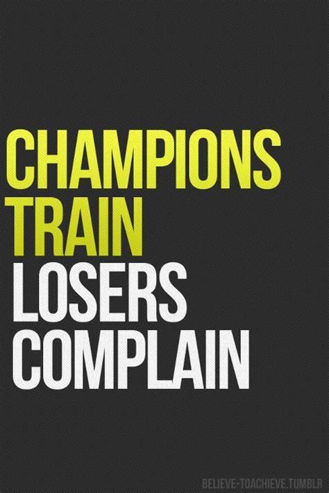 Champions Train Losers Complain Sports Quotes Sport Quotes