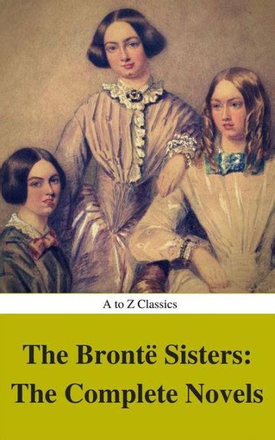 The Brontë Sisters The Complete Novels By Anne Brontë Charlotte Brontë Emily Brontë Nook
