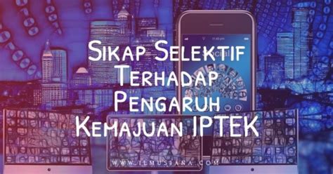 Sikap selanjutnya adalah bertawakal kepada allah. 7+ Sikap Selektif Terhadap Pengaruh Kemajuan IPTEK - Ilmusiana