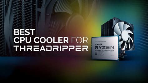 Best Cpu Coolers For Amd Ryzen Threadripper Cpus Review Roundup