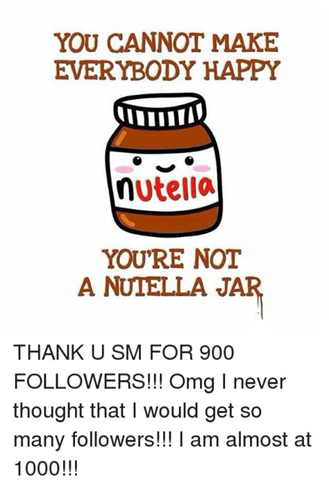 You Cannot Make Everybody Happy Nutella Youre Not A Nutella Ja Thank U