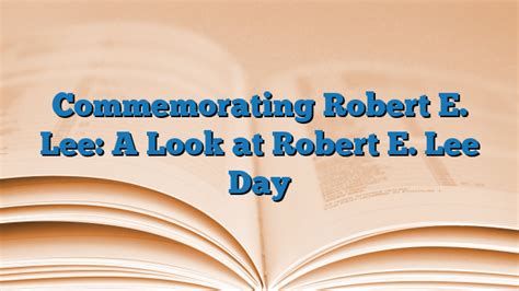 Commemorating Robert E Lee A Look At Robert E Lee Day 2023