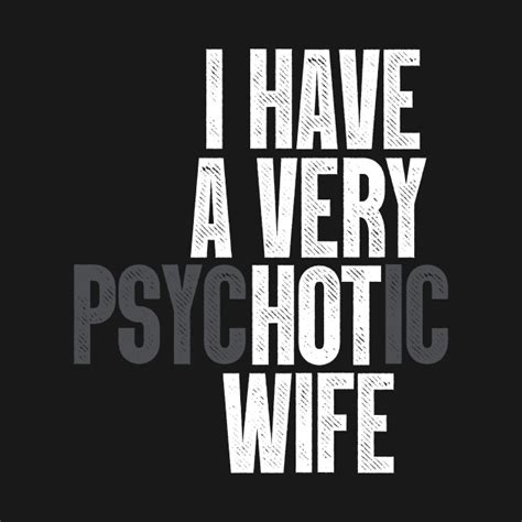 I Have A Very Psychotic Hot Wife Funny Husband T Shirt I Have A