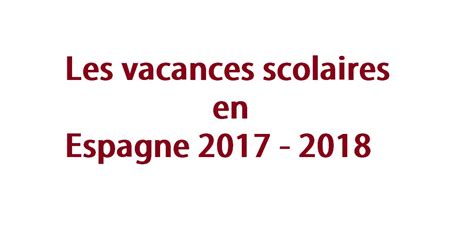 Quelles Sont Les Dates Des Vacances Scolaires 2017 2018 En Espagne