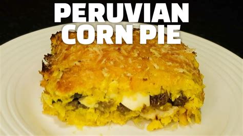 Peruvian Corn Pie Pastel De Choclo Recipe Youtube