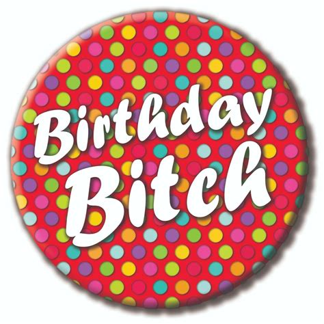 Birthday Bitch Badge 59mm Novelty Pin Badge Button 18th 21st 30th
