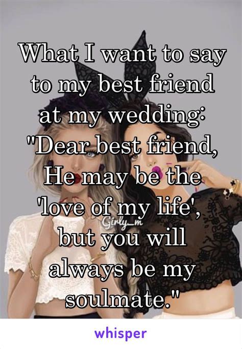 what i want to say to my best friend at my wedding dear best friend he may be the love of my