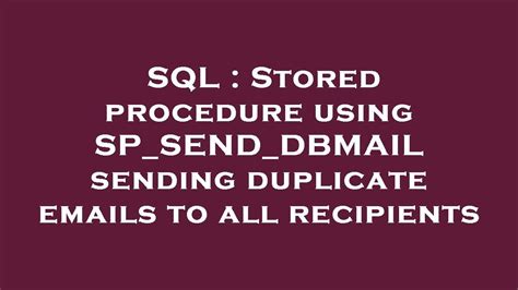 SQL Stored Procedure Using SP SEND DBMAIL Sending Duplicate Emails To All Recipients YouTube