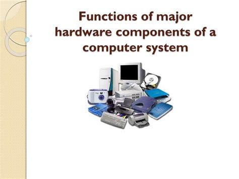Both of them must work together to make a computer produce a useful output. PPT - Functions of major hardware components of a computer ...