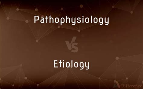 Pathophysiology Vs Etiology — Whats The Difference