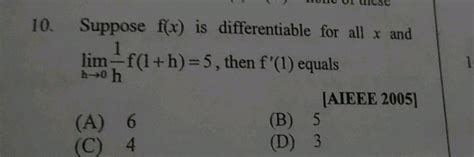 Suppose F X Is Differentiable At X 1 F 1 0 And Limit H→0f 1 H H 5 Then F 1 Equals