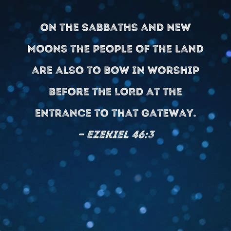 Ezekiel 46:3 On the Sabbaths and New Moons the people of the land are