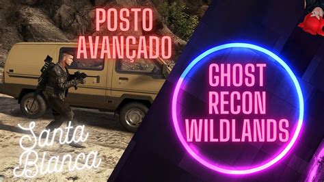 Ghost Recon Wildlands Posto Avançado Santa Blanca Youtube