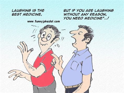 Yeah, laughter is good like medicine. only jokes: laughter is the best medicine jokes