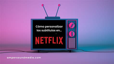 Cómo personalizar los subtítulos en Netflix