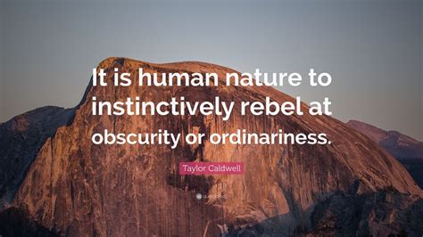 Taylor Caldwell Quote It Is Human Nature To Instinctively Rebel At