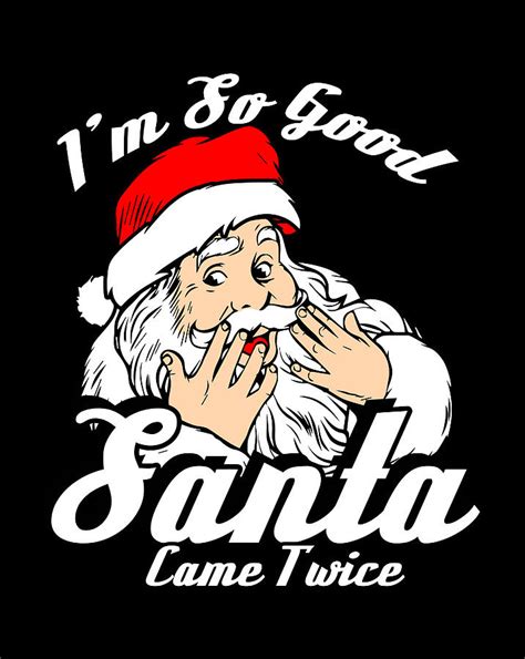 Funny Im So Good Santa Came Twice Naughty Xmas Digital Art By Jessika
