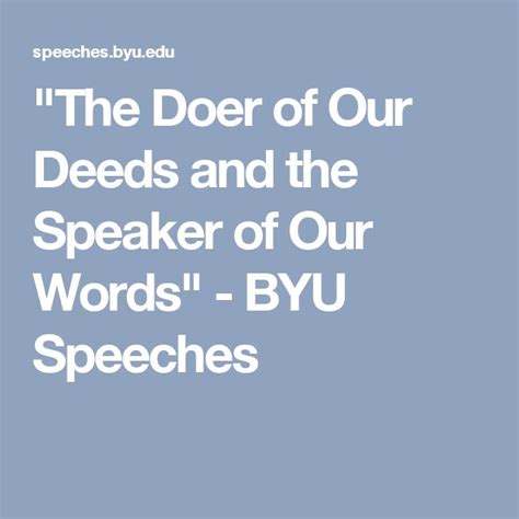 The Doer Of Our Deeds And The Speaker Of Our Words Byu Speeches Byu