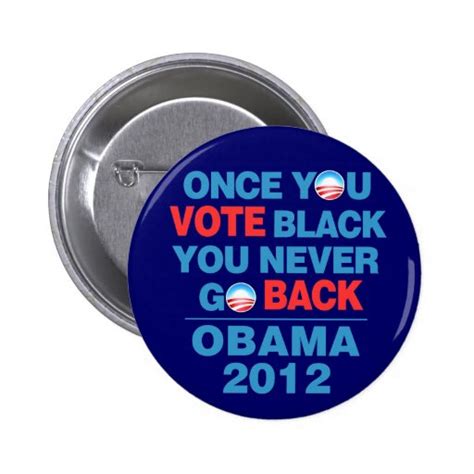 Once You Vote Black You Never Go Back Obama Button Zazzle