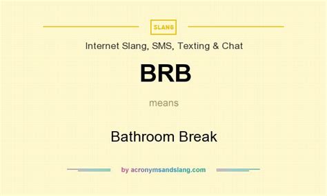Means be right back, used if you have to leave the keyboard for a moment, afk (away from keyboard) can also be. BRB - Bathroom Break in Internet Slang, SMS, Texting ...