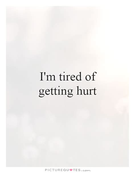 Im Tired Of Getting Hurt Picture Quotes