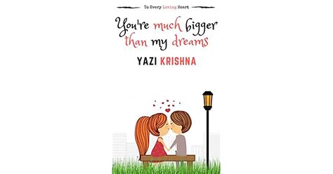 Youre Much Bigger Than My Dreams By Yazi Krishna