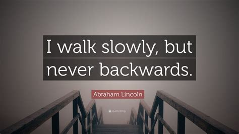 Abraham Lincoln Quote I Walk Slowly But Never Backwards 12