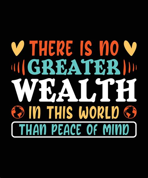 There Is No Greater Wealth In The World Than Peace Of Mindt Shirt Design Print Template