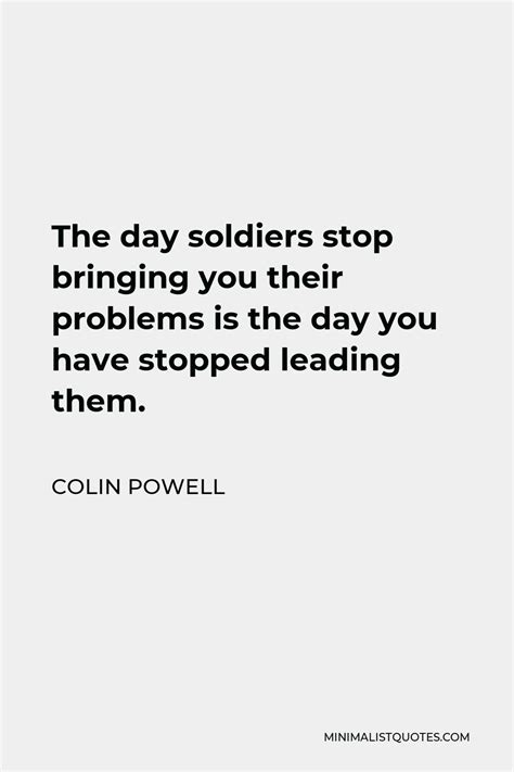 Colin Powell Quote The Day Soldiers Stop Bringing You Their Problems