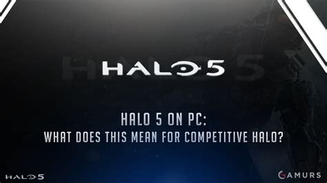 Halo 5 On Pc What Does This Mean For Competitive Halo Dot Esports