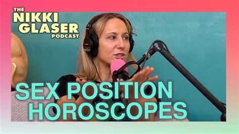 Zodiac Sign And Favorite Sex Positions The Nikki Glaser Podcast Youtube