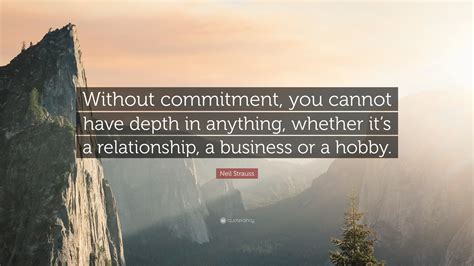 Neil Strauss Quote Without Commitment You Cannot Have Depth In