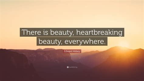 Edward Abbey Quote There Is Beauty Heartbreaking Beauty Everywhere