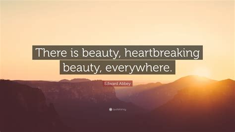 What a dead thing is a clock, with its ponderous. Edward Abbey Quote: "There is beauty, heartbreaking beauty, everywhere." (7 wallpapers) - Quotefancy