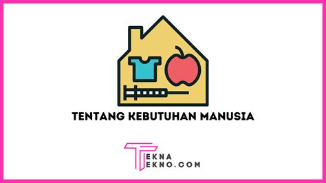 Pengertian Kebutuhan Manusia Jenis Dan Contohnya